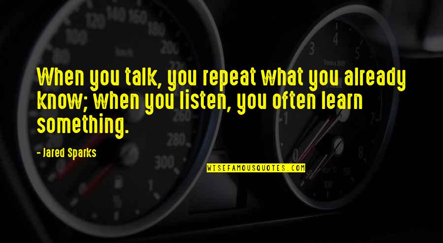 Cavan Huang Quotes By Jared Sparks: When you talk, you repeat what you already