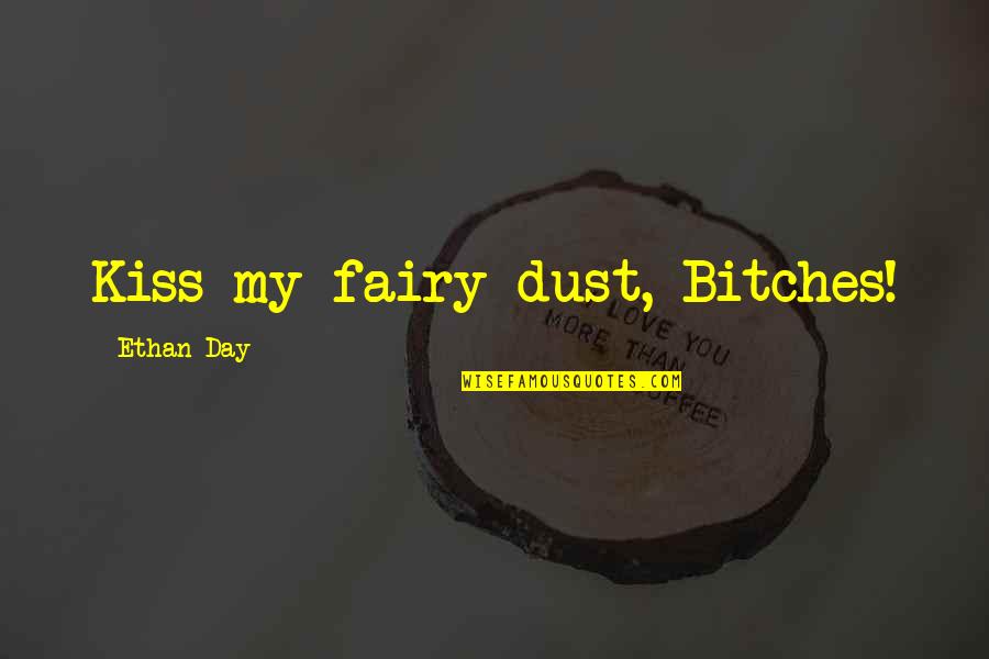 Cavan Quotes By Ethan Day: Kiss my fairy dust, Bitches!