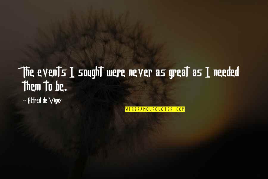 Cavanaugh Pest Quotes By Alfred De Vigny: The events I sought were never as great