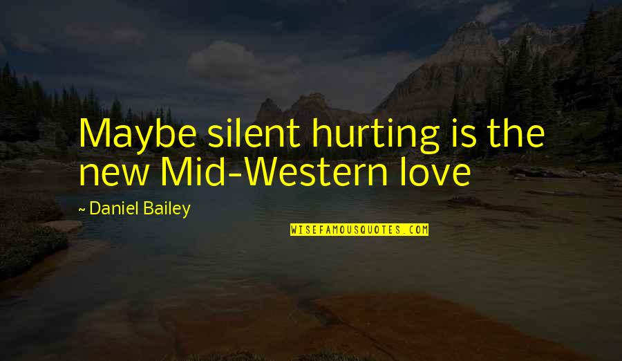 Cavando Fortunas Quotes By Daniel Bailey: Maybe silent hurting is the new Mid-Western love