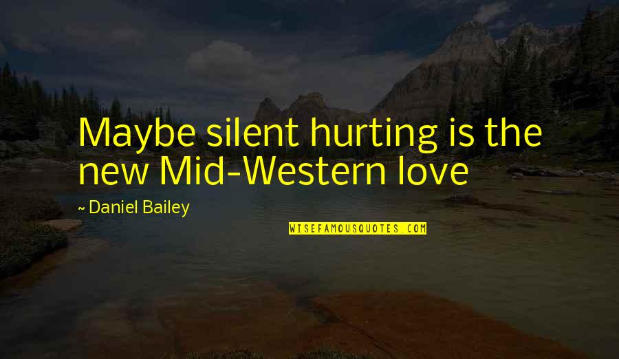 Cavando Fortunas Quotes By Daniel Bailey: Maybe silent hurting is the new Mid-Western love Cavando Fortunas Quotes By Daniel Bailey: Maybe silent hurting is the new Mid-Western love
