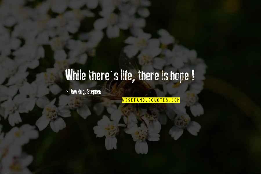 Cavando Fortunas Quotes By Hawking, Stephen: While there's life, there is hope ! Cavando Fortunas Quotes By Hawking, Stephen: While there's life, there is hope !