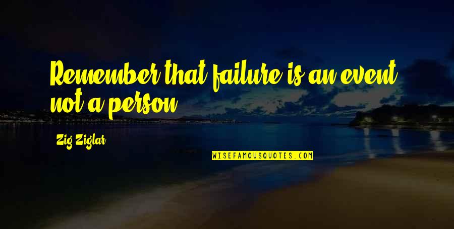 Cavando Fortunas Quotes By Zig Ziglar: Remember that failure is an event, not a