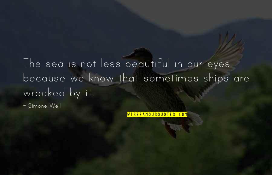 Cavando In English Quotes By Simone Weil: The sea is not less beautiful in our