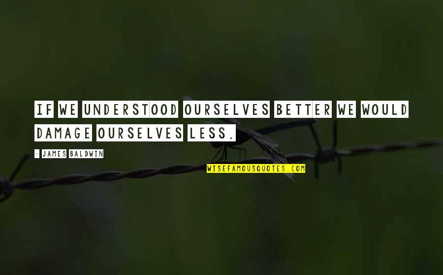 Cavansir Meherremov Quotes By James Baldwin: If we understood ourselves better we would damage