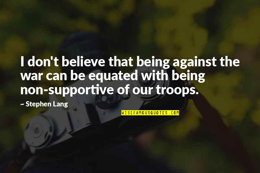 Cavansir Meherremov Quotes By Stephen Lang: I don't believe that being against the war Cavansir Meherremov Quotes By Stephen Lang: I don't believe that being against the war