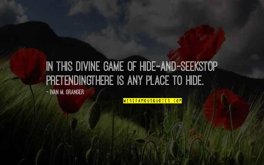 Cavaquinhos Quotes By Ivan M. Granger: In this divine game of hide-and-seekstop pretendingthere is