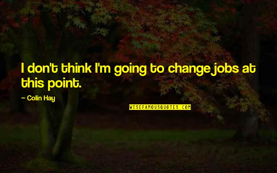 Cavaradossi Domingo Quotes By Colin Hay: I don't think I'm going to change jobs