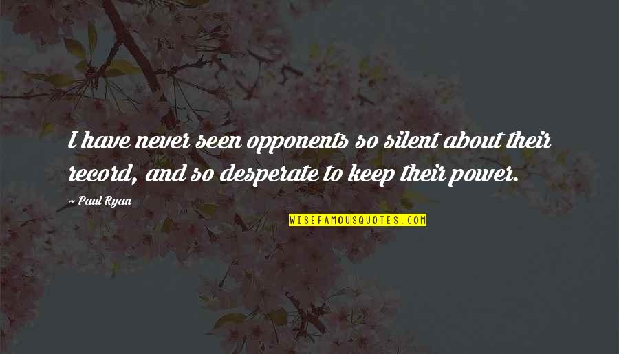 Cavaradossi Love Quotes By Paul Ryan: I have never seen opponents so silent about Cavaradossi Love Quotes By Paul Ryan: I have never seen opponents so silent about