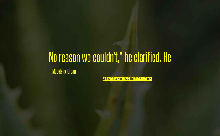 Cavaradossis Sweetheart Quotes By Madeleine Urban: No reason we couldn't," he clarified. He Cavaradossis Sweetheart Quotes By Madeleine Urban: No reason we couldn't," he clarified. He