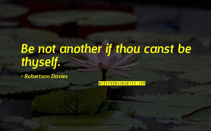 Cavaricci Pants Quotes By Robertson Davies: Be not another if thou canst be thyself.
