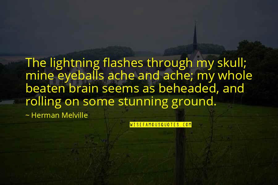 Cavaricci Shoes Quotes By Herman Melville: The lightning flashes through my skull; mine eyeballs Cavaricci Shoes Quotes By Herman Melville: The lightning flashes through my skull; mine eyeballs