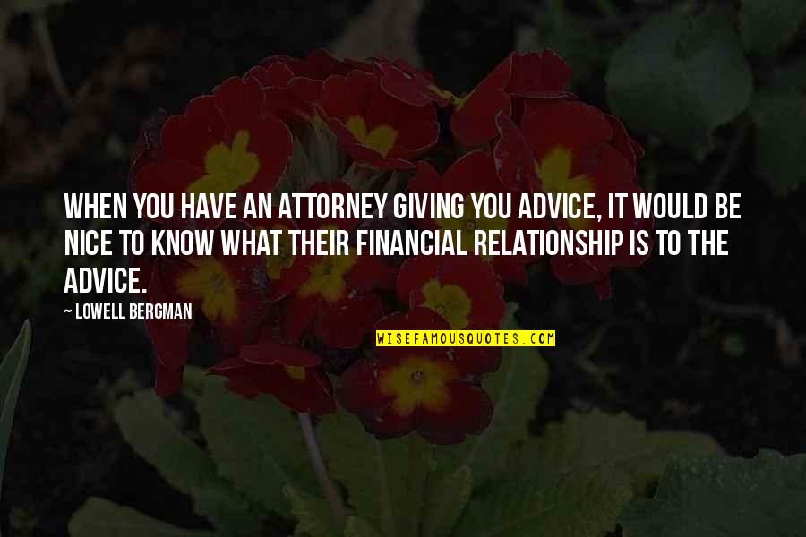 Cavassa Cargo Quotes By Lowell Bergman: When you have an attorney giving you advice, Cavassa Cargo Quotes By Lowell Bergman: When you have an attorney giving you advice,