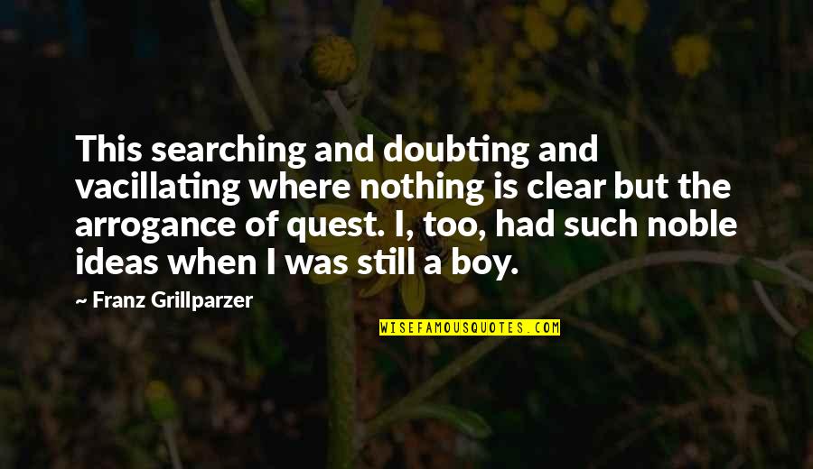 Cavatica Luxury Quotes By Franz Grillparzer: This searching and doubting and vacillating where nothing Cavatica Luxury Quotes By Franz Grillparzer: This searching and doubting and vacillating where nothing