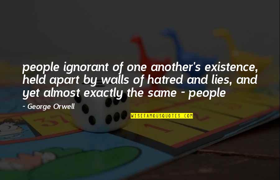 Cavatica Luxury Quotes By George Orwell: people ignorant of one another's existence, held apart Cavatica Luxury Quotes By George Orwell: people ignorant of one another's existence, held apart