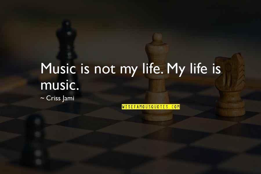 Cavatorta Group Quotes By Criss Jami: Music is not my life. My life is