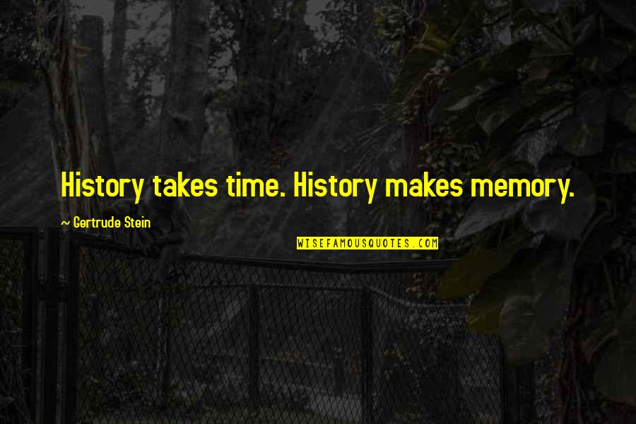 Cavatorta Group Quotes By Gertrude Stein: History takes time. History makes memory.