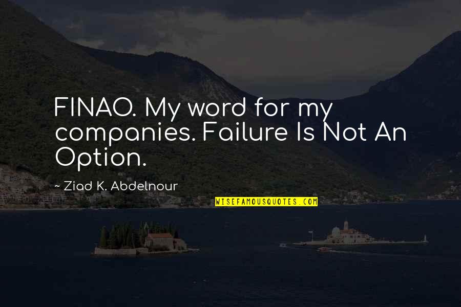 Cavazos Barber Quotes By Ziad K. Abdelnour: FINAO. My word for my companies. Failure Is