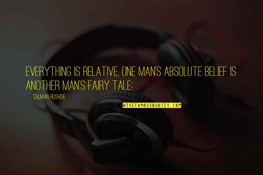 Cavazos Llantas Quotes By Salman Rushdie: Everything is relative, one man's absolute belief is