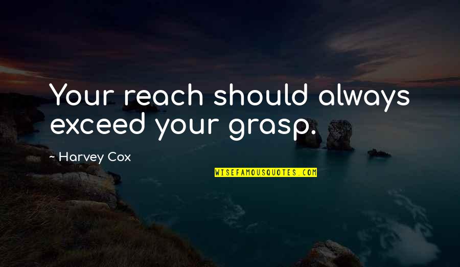 Cave Adventure Quotes By Harvey Cox: Your reach should always exceed your grasp.