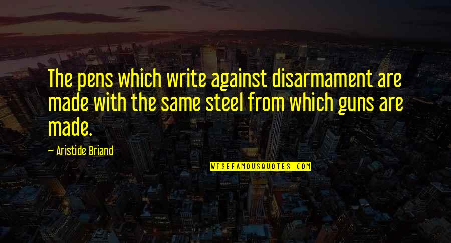 Cave Johnson Inspirational Quotes By Aristide Briand: The pens which write against disarmament are made