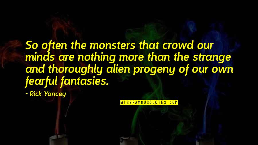 Cave Johnson Inspirational Quotes By Rick Yancey: So often the monsters that crowd our minds