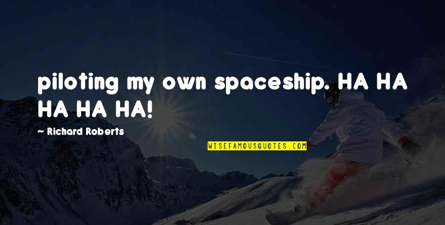 Cave Johnson Multiverse Quotes By Richard Roberts: piloting my own spaceship. HA HA HA HA