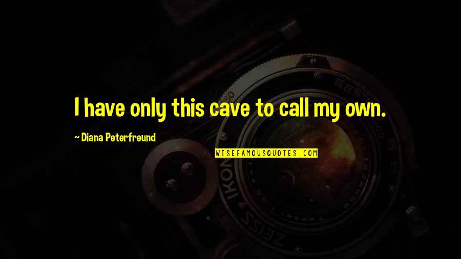 Cave Quotes By Diana Peterfreund: I have only this cave to call my