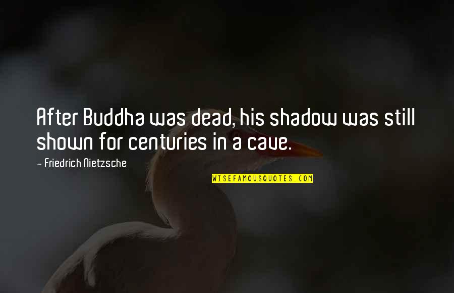 Cave Quotes By Friedrich Nietzsche: After Buddha was dead, his shadow was still