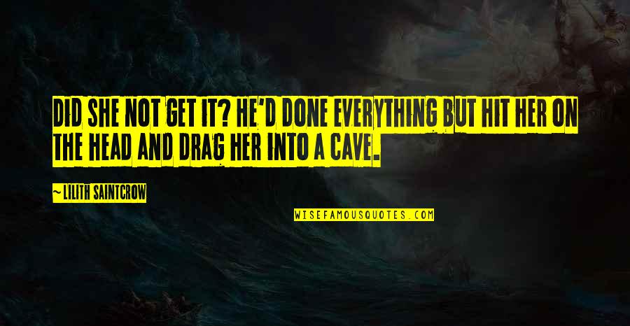 Cave Quotes By Lilith Saintcrow: Did she not get it? He'd done everything