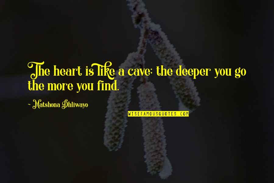 Cave Quotes By Matshona Dhliwayo: The heart is like a cave; the deeper