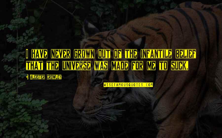 Cave Saramago Quotes By Aleister Crowley: I have never grown out of the infantile Cave Saramago Quotes By Aleister Crowley: I have never grown out of the infantile
