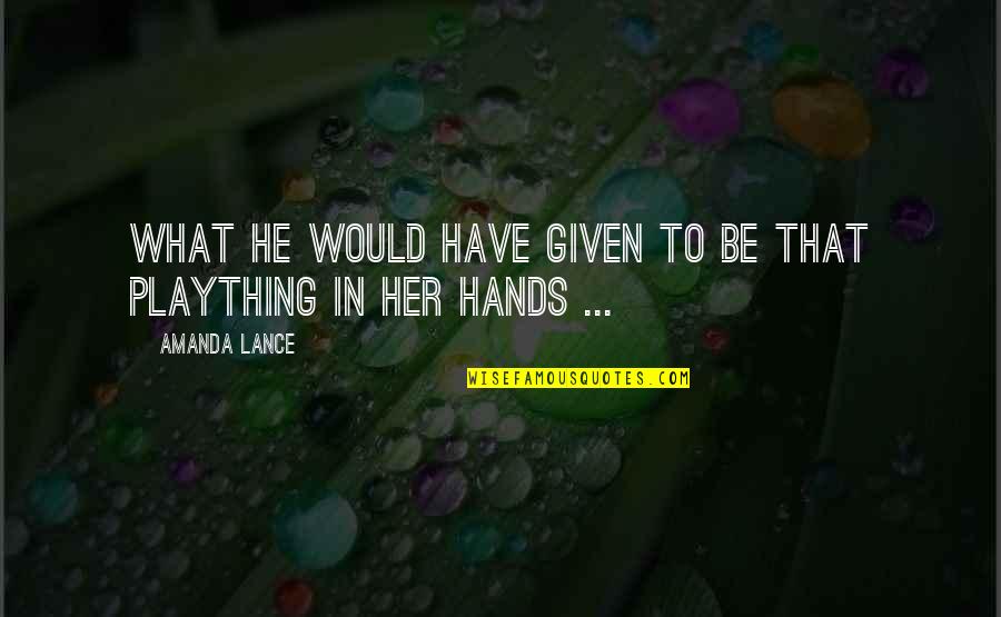 Cave Saramago Quotes By Amanda Lance: What he would have given to be that