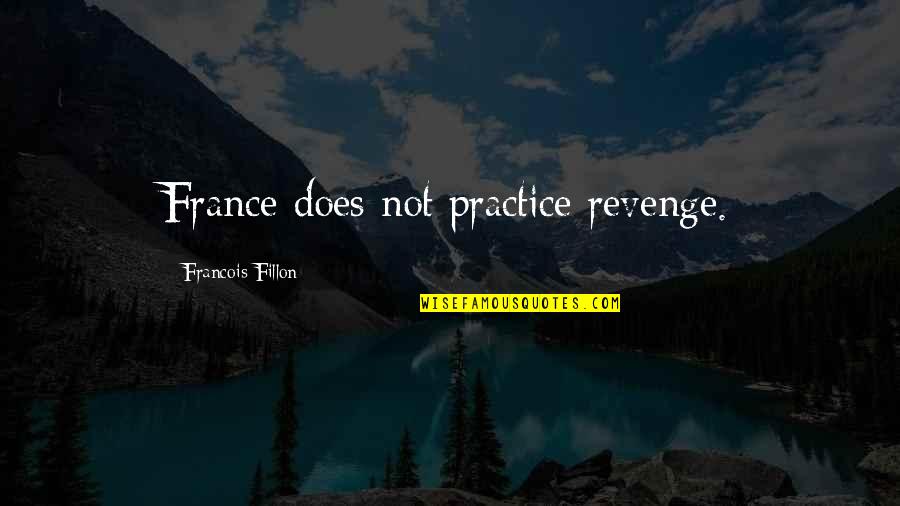 Cave Saramago Quotes By Francois Fillon: France does not practice revenge. Cave Saramago Quotes By Francois Fillon: France does not practice revenge.