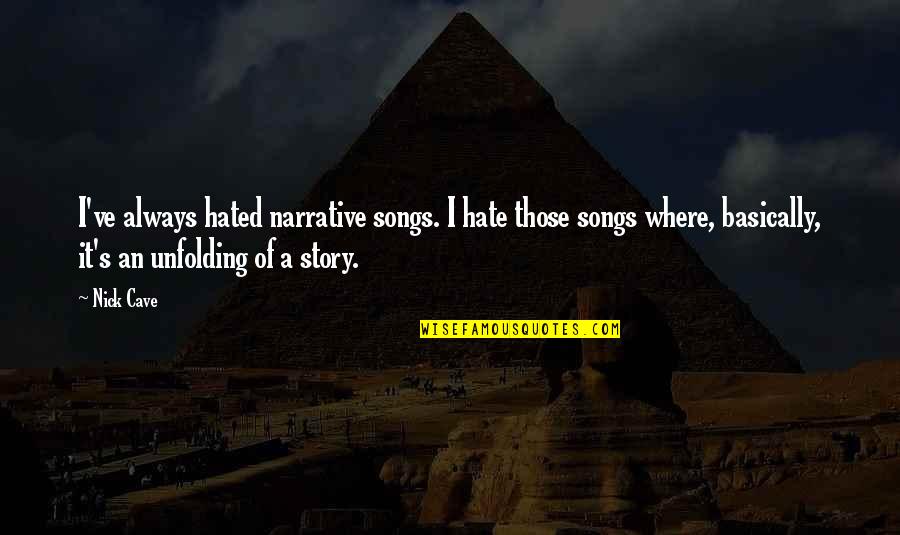 Cave Story Quotes By Nick Cave: I've always hated narrative songs. I hate those Cave Story Quotes By Nick Cave: I've always hated narrative songs. I hate those