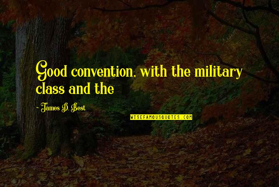Caveats Quotes By James D. Best: Good convention, with the military class and the Caveats Quotes By James D. Best: Good convention, with the military class and the