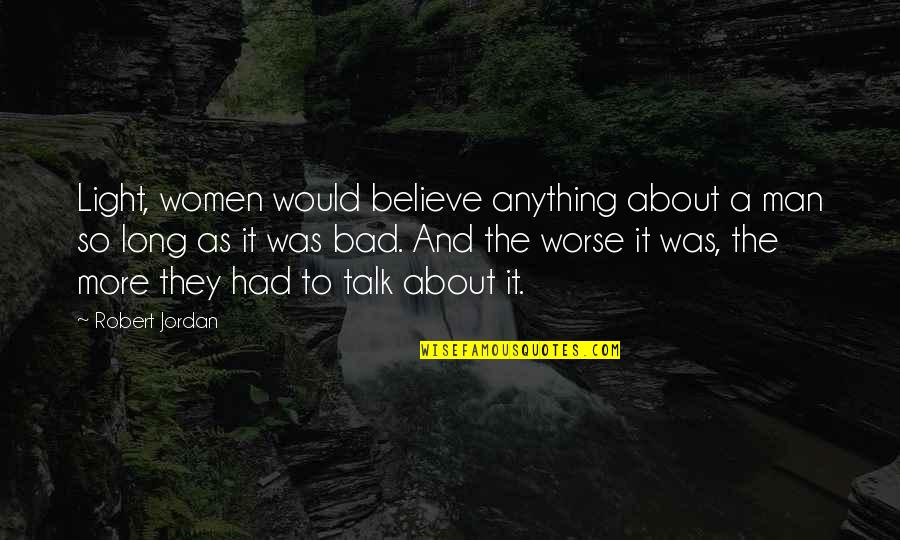 Caveats Quotes By Robert Jordan: Light, women would believe anything about a man