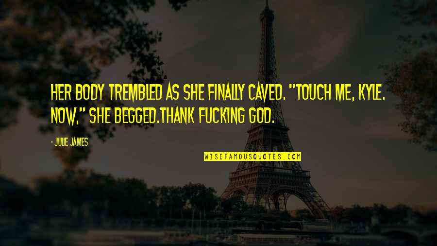 Caved Quotes By Julie James: Her body trembled as she finally caved. "Touch