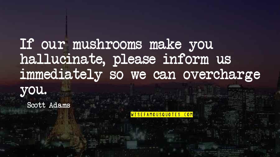 Caved Quotes By Scott Adams: If our mushrooms make you hallucinate, please inform