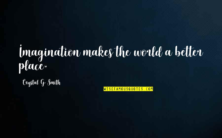 Cavedweller Book Quotes By Crystal G. Smith: Imagination makes the world a better place. Cavedweller Book Quotes By Crystal G. Smith: Imagination makes the world a better place.