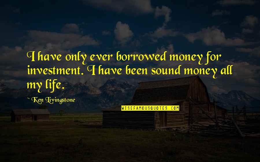 Cavedweller By Dorothy Quotes By Ken Livingstone: I have only ever borrowed money for investment.