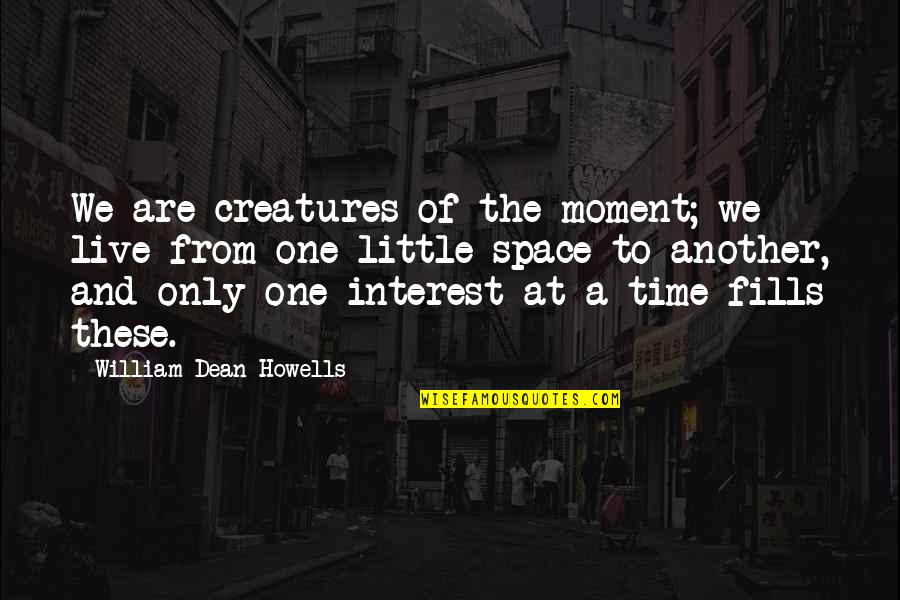 Caveira Quotes By William Dean Howells: We are creatures of the moment; we live Caveira Quotes By William Dean Howells: We are creatures of the moment; we live