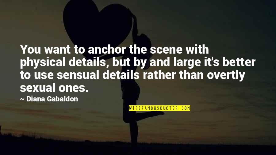 Cavelier Quotes By Diana Gabaldon: You want to anchor the scene with physical Cavelier Quotes By Diana Gabaldon: You want to anchor the scene with physical