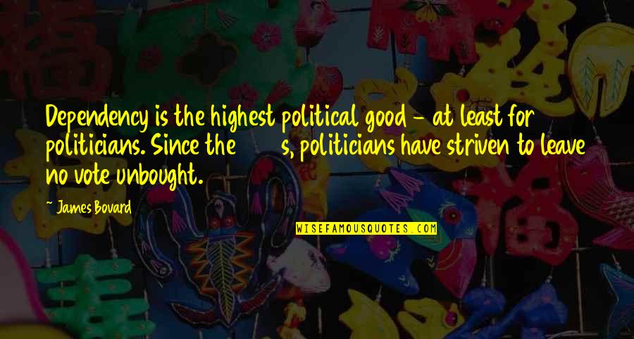 Cavelier Quotes By James Bovard: Dependency is the highest political good - at Cavelier Quotes By James Bovard: Dependency is the highest political good - at