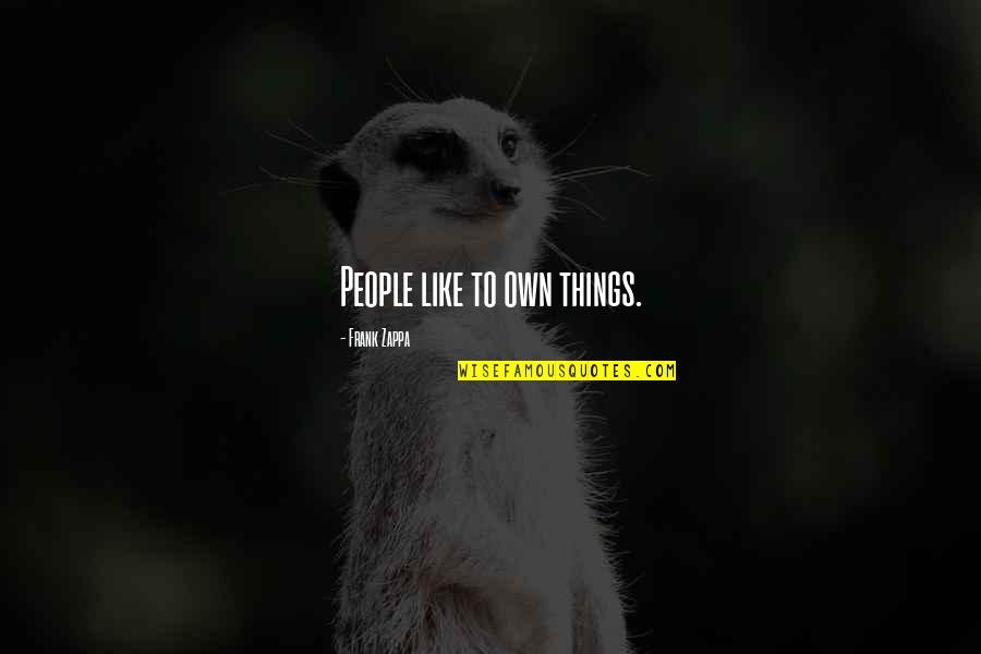 Cavelries Quotes By Frank Zappa: People like to own things.