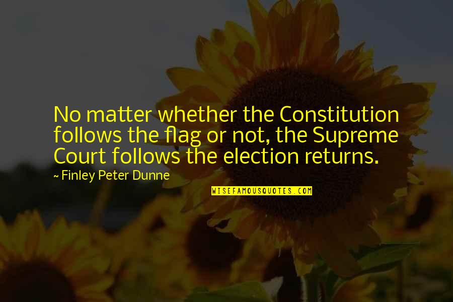 Caveman Fire Quotes By Finley Peter Dunne: No matter whether the Constitution follows the flag