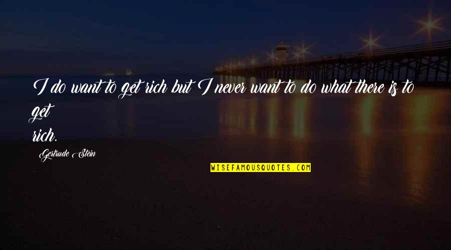 Caveman Johnson Quotes By Gertrude Stein: I do want to get rich but I