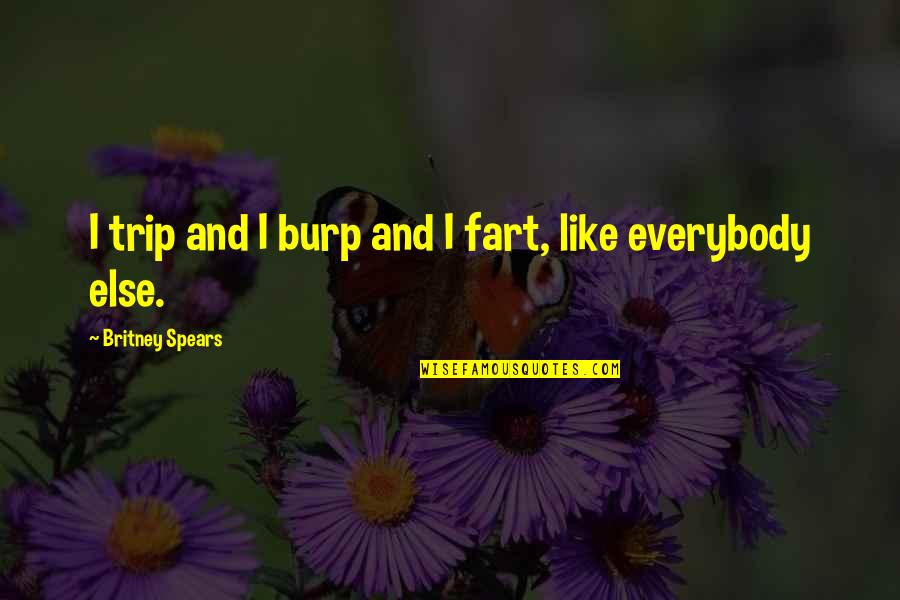 Cavemans Era Quotes By Britney Spears: I trip and I burp and I fart,