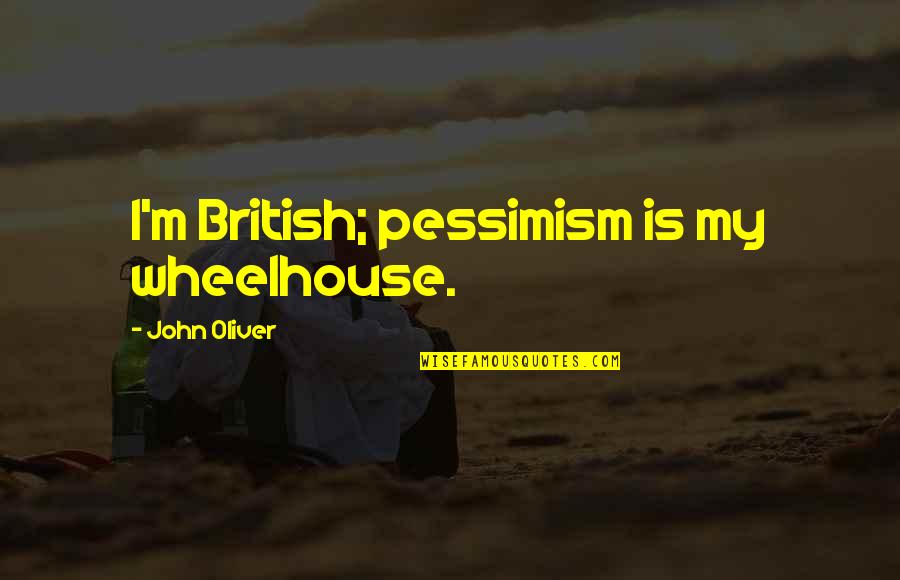 Cavemans Guide Quotes By John Oliver: I'm British; pessimism is my wheelhouse.
