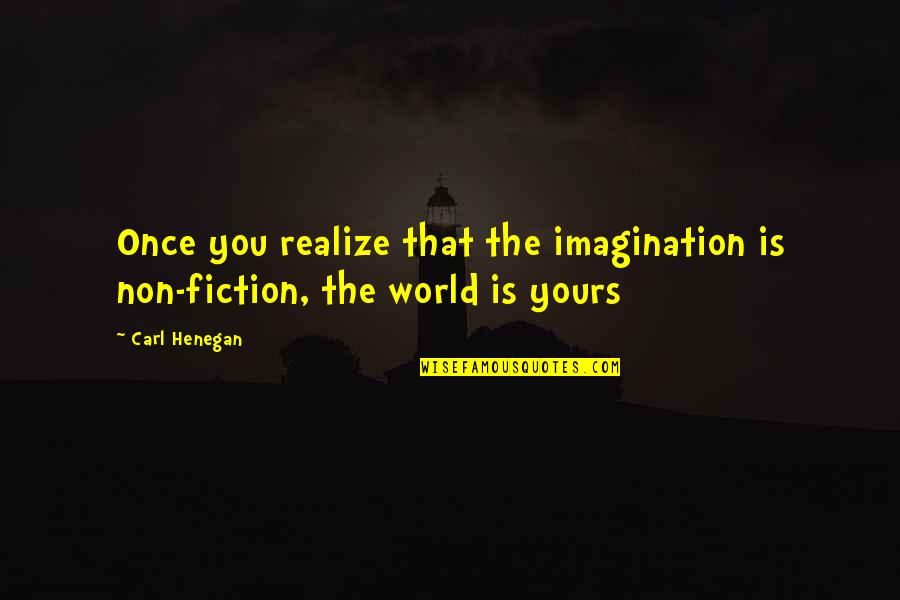 Cavemen Quotes By Carl Henegan: Once you realize that the imagination is non-fiction,